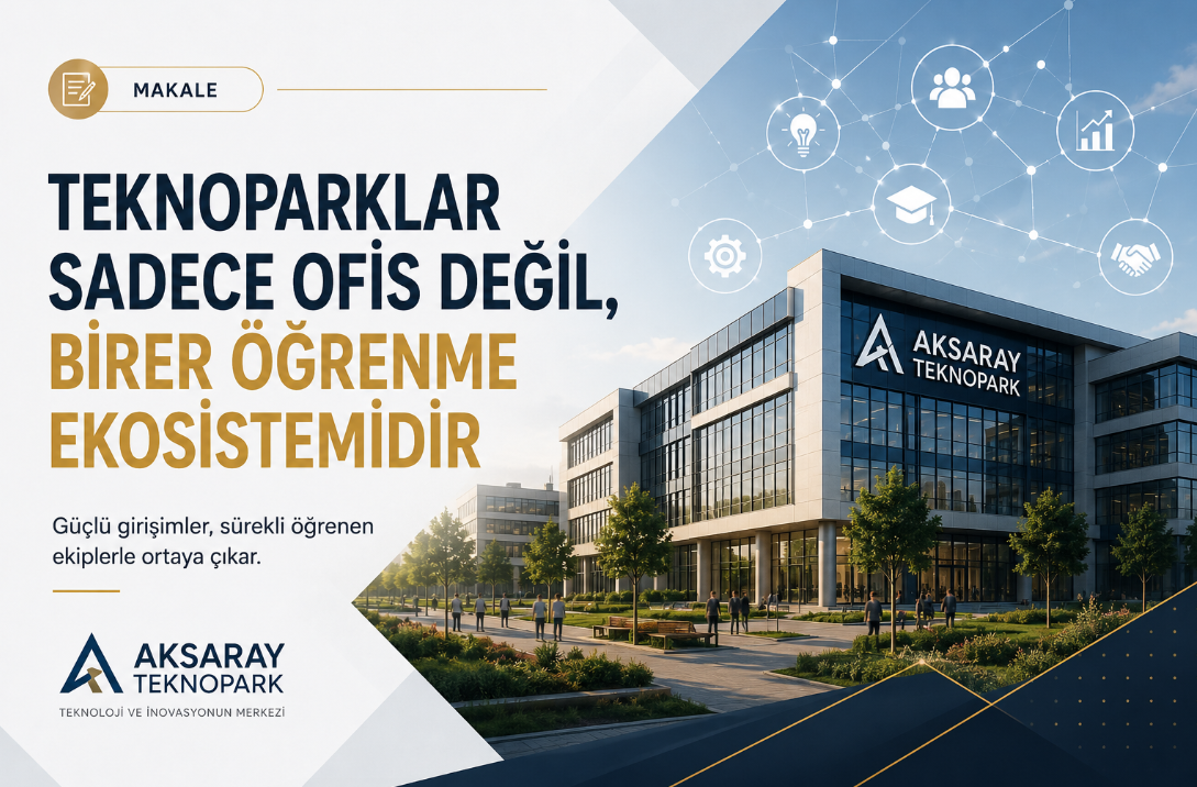 Teknoparklar Sadece Ofis Değil, Birer Öğrenme Ekosistemidir